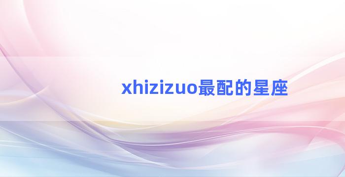 xhizizuo最配的星座