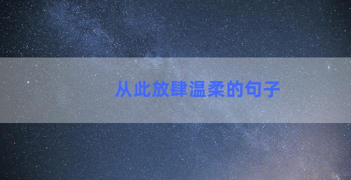 从此放肆温柔的句子