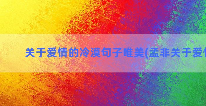 关于爱情的冷漠句子唯美(孟非关于爱情金句)