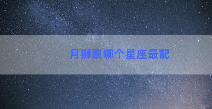 月狮跟哪个星座最配