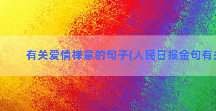 有关爱情禅意的句子(人民日报金句有关爱情)