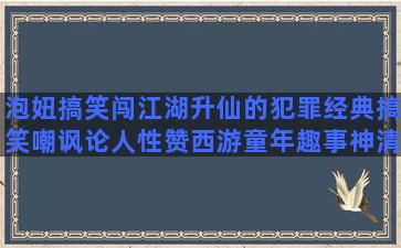 泡妞搞笑闯江湖升仙的犯罪经典搞笑嘲讽论人性赞西游童年趣事神清气爽的扛写笃学的英语趣味哲学性西点的收麦的投资理财经典商业聊天句子大全