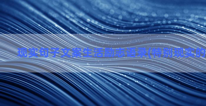 现实句子文案生活励志语录(特别现实的文案句子)