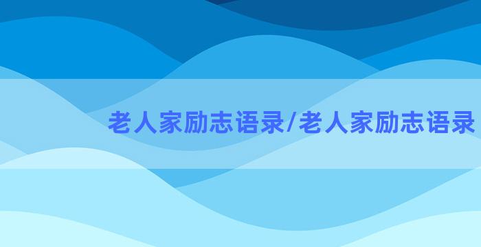 老人家励志语录/老人家励志语录