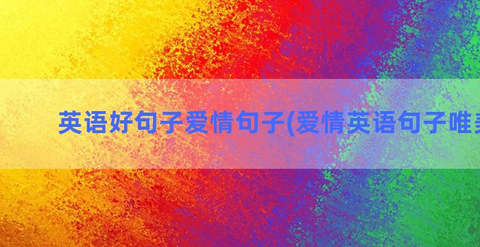 英语好句子爱情句子(爱情英语句子唯美短句)