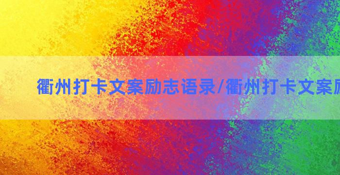 衢州打卡文案励志语录/衢州打卡文案励志语录